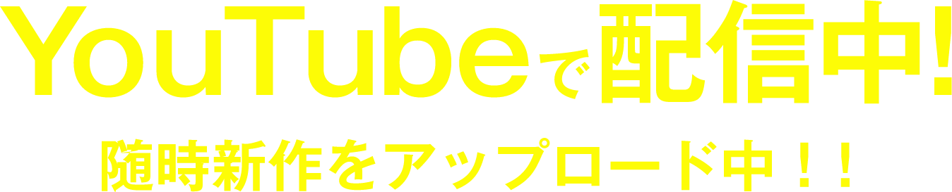 YOUTUBE配信中!随時新作をアップロード中!!